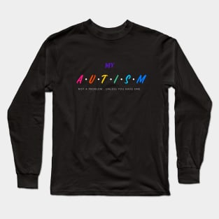 My Autism Not a Problem Unless you Have One Long Sleeve T-Shirt